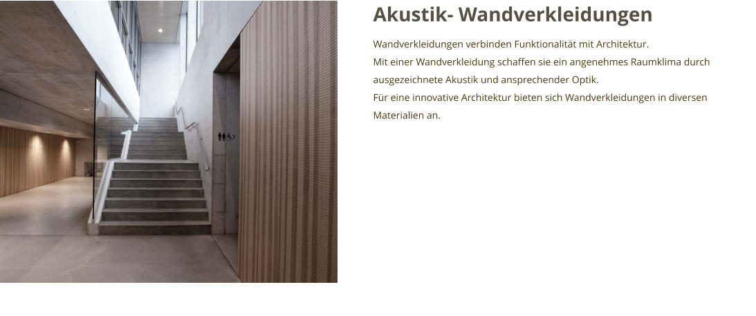 Akustik- Wandverkleidungen Wandverkleidungen verbinden Funktionalität mit Architektur. Mit einer Wandverkleidung schaffen sie ein angenehmes Raumklima durch ausgezeichnete Akustik und ansprechender Optik. Für eine innovative Architektur bieten sich Wandverkleidungen in diversen Materialien an.